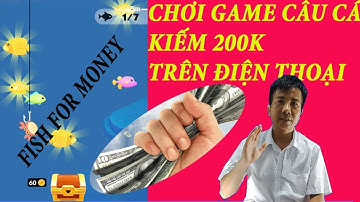 Fish for Money Chơi Game Câu Cá Kiếm 200k Trên Điện Thoại | Hướng Dẫn Chơi Game Kiếm Tiền