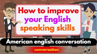 Improve English Speaking Skills Everyday (HOW TO IMPROVE YOUR ENGLISH) English Conversation Practice