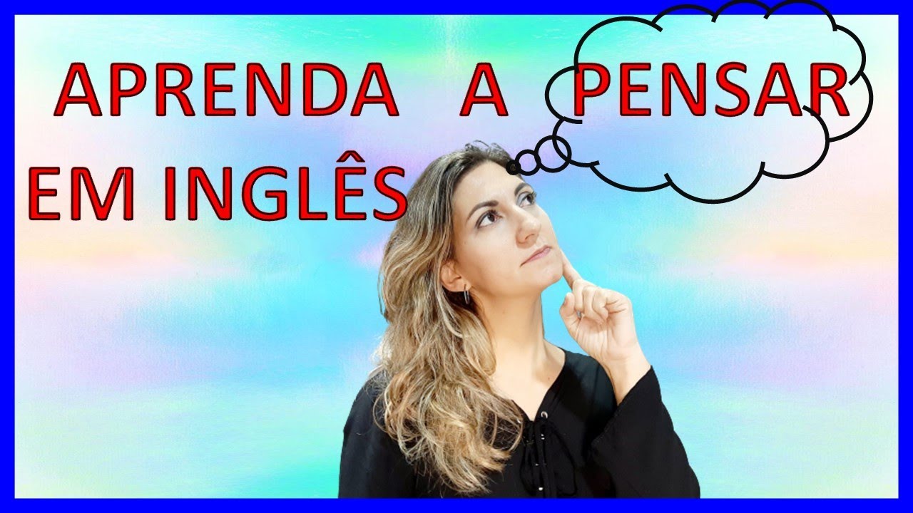 COMO PENSAR EM INGLÊS - 4 Dicas Imperdíveis + rotina para praticar