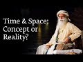 Time  space concept or reality  sadhguru