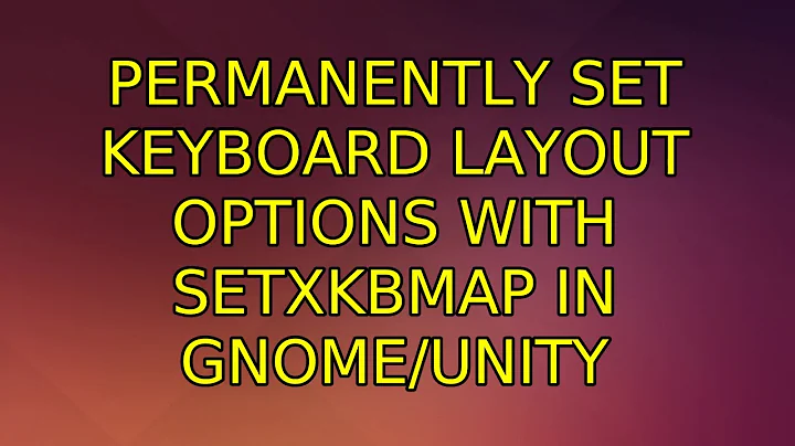 Ubuntu: Permanently set keyboard layout options with setxkbmap in gnome/unity (4 Solutions!!)