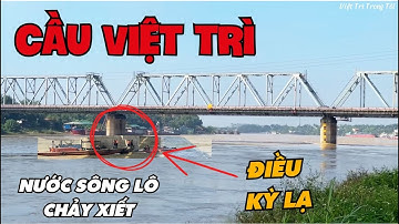 Cận Cảnh Nơi Lật Tàu Cát Dưới Cầu Việt Trì | Nước Sông Lô Cuộn Xiết Kinh Hoàng