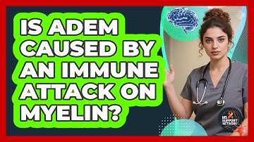 Is ADEM Caused By An Immune Attack On Myelin? - MS Support Network