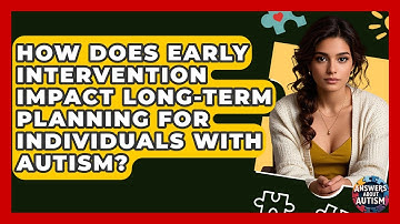How Does Early Intervention Impact Long-term Planning For Individuals With Autism?