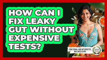 How Can I Fix Leaky Gut Without Expensive Tests? - Functional and Integrative Wellness Guru