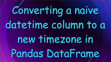 Converting a naive datetime column to a new timezone in Pandas DataFrame