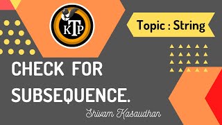 Check for subsequence | By #Shivam_Kasaudhan | #Kick_The_Problem