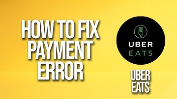 How To Fix Uber Eats Payment Error