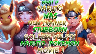 What if Naruto Was New Trainer Stubborn Golden Vulpix | Naruto  Pokemon ?Movie 1