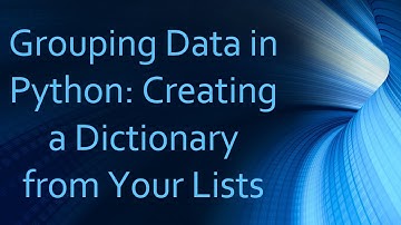 Grouping Data in Python: Creating a Dictionary from Your Lists