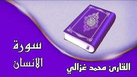 سورة الإنسان كاملة --بصوت القارئ محمد الغزالي-- تلاوة عطرة خاشعة قرآن كريم تلاوة خاشعة