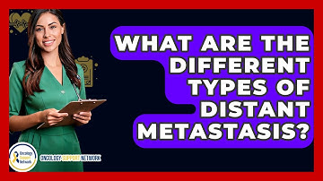 What Are The Different Types Of Distant Metastasis? - Oncology Support Network