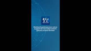 Xinhua News | Mainland spokesperson voices support for law enforcement patrols around Kinmen