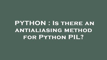 PYTHON : Is there an antialiasing method for Python PIL?