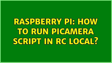 Raspberry Pi: How to run piCamera script in rc local?