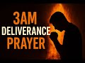 3AM Deliverance Prayer 🔥 Break Every Curse & Stronghold NOW