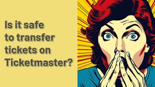 Is it safe to transfer tickets on Ticketmaster?