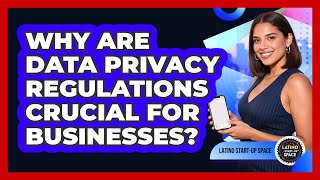 Why Are Data Privacy Regulations Crucial For Businesses? - Latino Start Up Space