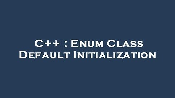 C++ : Enum Class Default Initialization