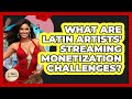 What Are Latin Artists' Streaming Monetization Challenges? - Latin Music Revolution