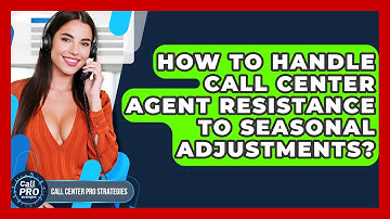 How To Handle Call Center Agent Resistance To Seasonal Adjustments? - Call Center Pro Strategies