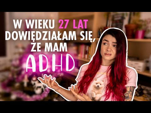 DOSTAŁAM DIAGNOZĘ ADHD W WIEKU 27 LAT. Co to znaczy? Jak wygląda ADHD u dorosłych?