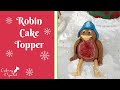 Robin cake topper tutorial day 6 of caking it specials advent calendar