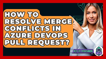 How To Resolve Merge Conflicts In Azure DevOps Pull Request? - Next LVL Programming