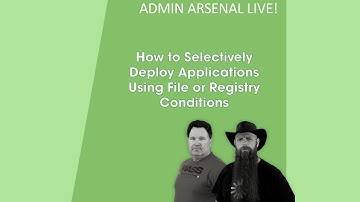 Admin Arsenal Live! : How to Selectively Deploy Applications Using File or Registry Conditions