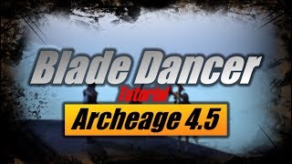 Archeage 4.5 | Blade Dancer Tutorial!