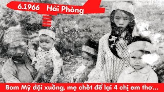 Hải Phòng 6\/1966, bom Mỹ dội xuống, mẹ chết để lại 4 chị em thơ…