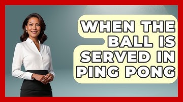 When The Ball Is Served In Ping Pong - The Racket Xpert