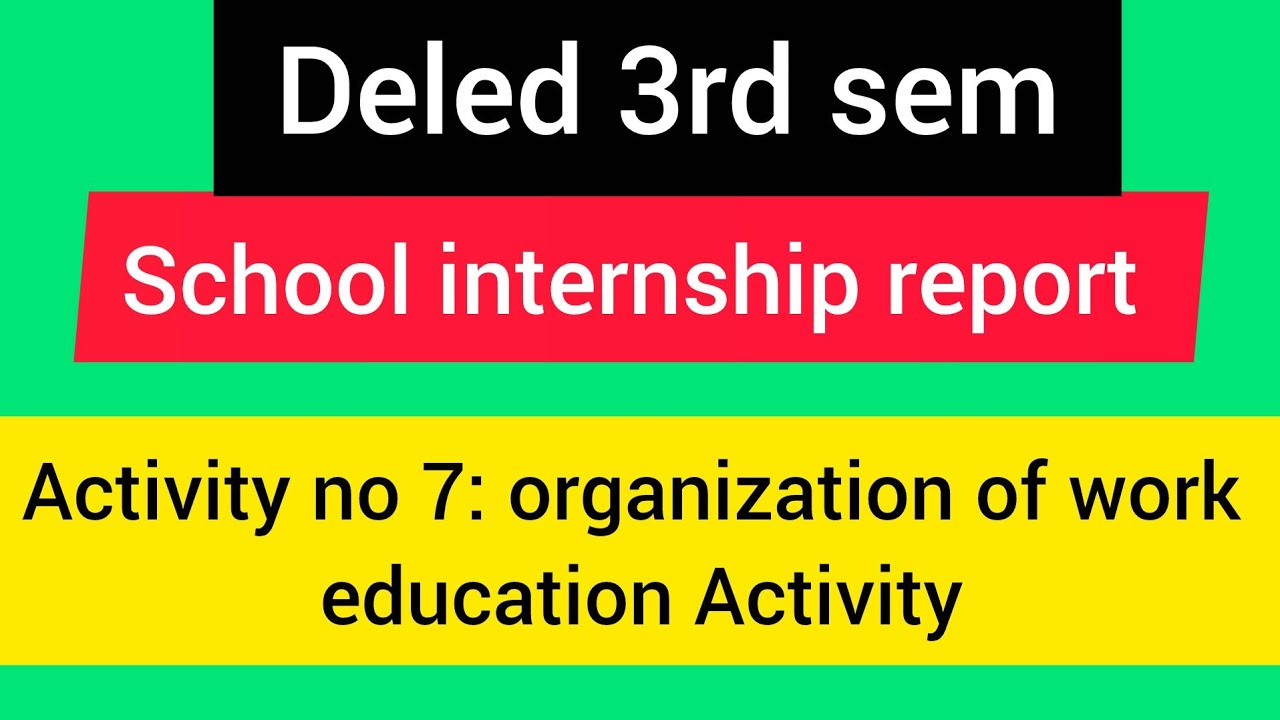 Deled 3rd semester school internship report/activity no 7/organization of work education activity 