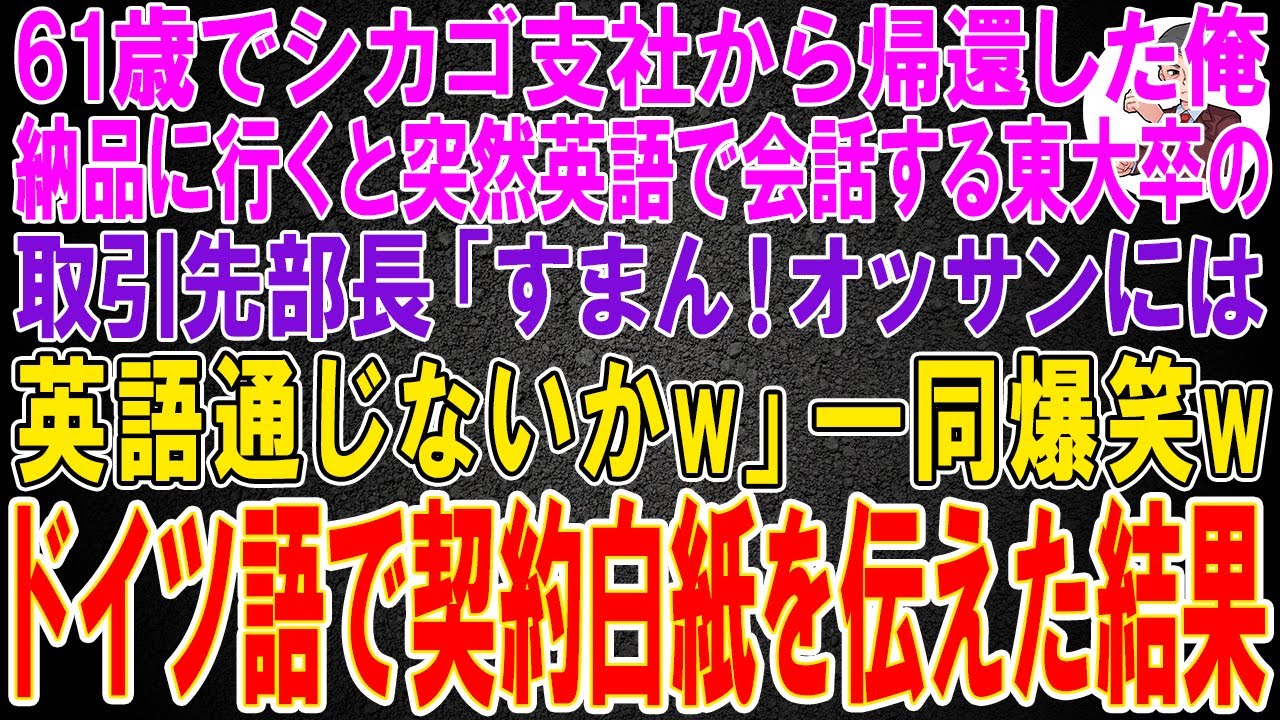 【スカッと】61歳でシカゴ支社から帰還した俺。納品に行くと突然英語で会話する東大卒の取引先部長「すまん！オッサンには英語通じないかw」一同爆笑w→ドイツ語で契約白紙を伝えた結果