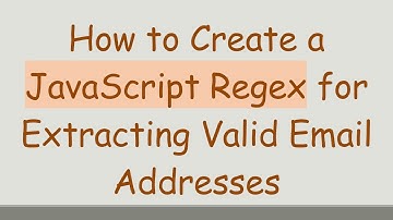 How to Create a JavaScript Regex for Extracting Valid Email Addresses