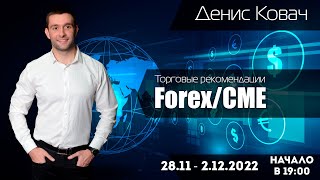 Торговые рекомендации FOREX | CME от Ковача Дениса 28.11 - 2.12.2022