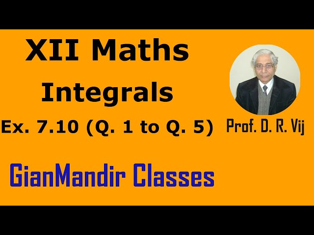 XII Maths | Integrals | Ex. 7.10 (Q. 1 to Q. 5) by Mohit Sir