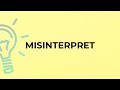 What is the meaning of the word MISINTERPRET?