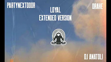 PARTYNEXTDOOR   Loyal feat  Drake  Dj Anatoli Extended Mix