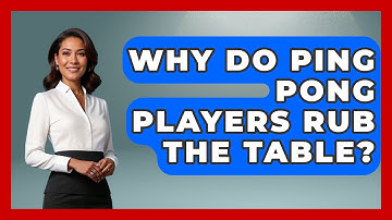 Why Do Ping Pong Players Rub The Table? - TheSportXpert.com