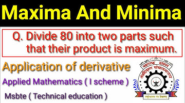 Maxima and minima | Application of derivative | Msbte | Divide 80 into two parts | Mathematics