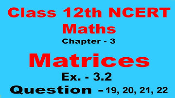 Class 12th NCERT Maths, Chapter - 3, Matrices, Ex. -3.2,  question-19, 20, 21, 22