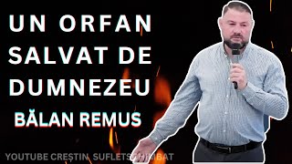 MĂRTURIE UN ORFAN SALVAT DE DUMNEZEU - REMUS BĂLAN