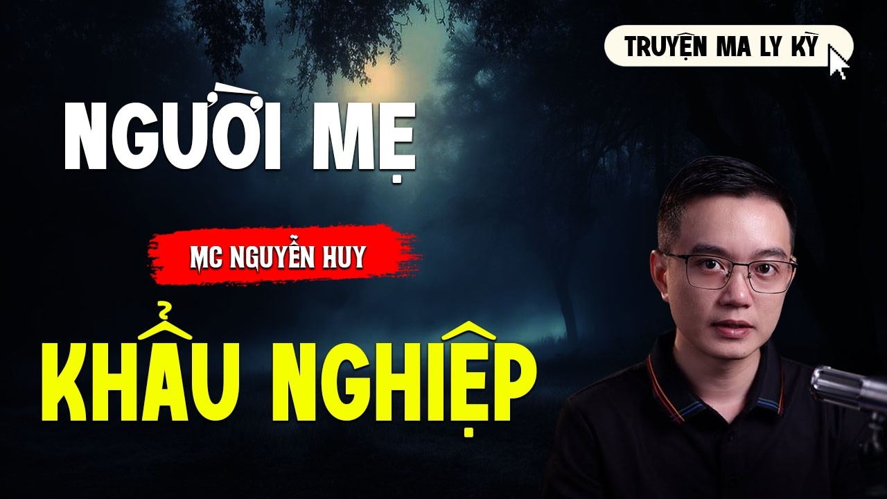 NGƯỜI MẸ KHẨU NGHIỆP | TRUYỆN MA MC NGUYỄN HUY MỚI NHẤT ĐỌC