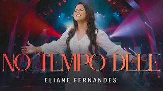 Eliane Fernandes - No Tempo Dele (Letra) | Louvor de Adoração Forte Para Quem Sabe Esperar em Deus