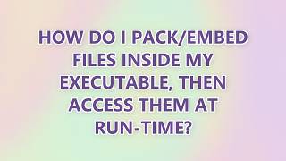 How do I pack/embed files inside my executable, then access them at run-time (2 SOLUTIONS!!)