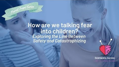 How are we talking fear into children? Exploring the Line Between Safety and Catastrophizing