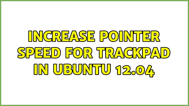 Ubuntu: Increase pointer speed for trackpad in Ubuntu 12.04 (2 Solutions!!)