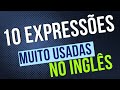 10 expressões MUITO USADAS em inglês.