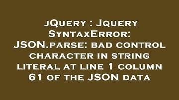 jQuery : Jquery SyntaxError: JSON.parse: bad control character in string literal at line 1 column 61